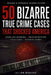 50 Bizarre True Crime Cases That Shocked America: Unbelievable Murders, Twisted Motives, and Unsolved Mysteries You Won't Believe by Julian Maddox