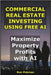 Commercial Real Estate Investing Using Free AI: Maximize Property Profits with AI. by Pekman, Ron