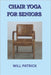 Chair Yoga for Seniors: Experience Enhanced Well-Being, Improved Mobility, and Graceful Aging through Chair-Based Yoga by Will Patrick