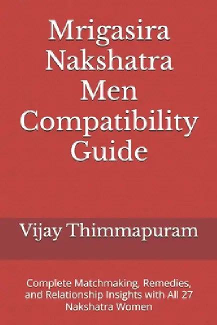 Mrigasira Nakshatra Men Compatibility Guide: Complete Matchmaking, Remedies, and Relationship Insights with All 27 Nakshatra Women by Vijay Thimmapuram