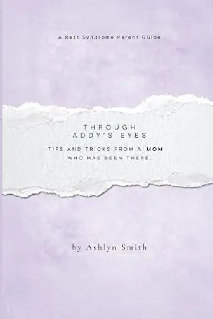Through Addy's Eyes: A Rett Syndrome Parent Guide by Ashlyn Smith