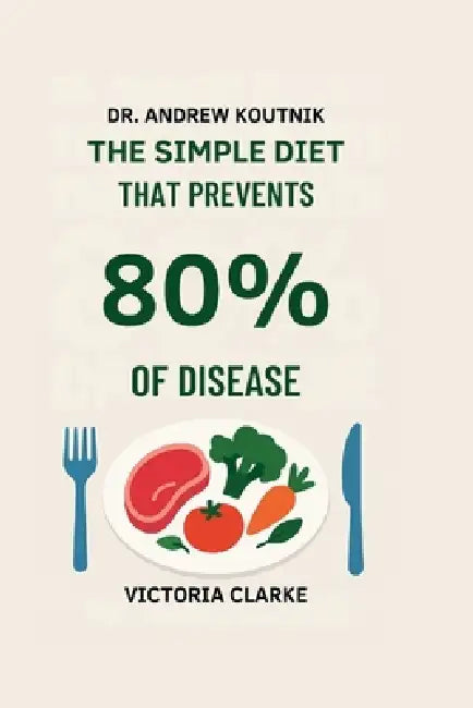 Dr. Andrew Koutnik: The Simple Diet That Prevents 80% of Disease by Victoria Clarke