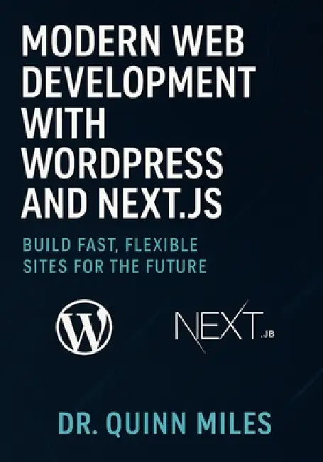 Modern Web Development with WordPress and Next.js: Build Fast, Flexible Sites for the Future by Quinn Miles