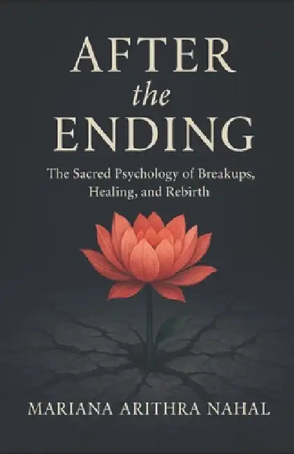 After the Ending: The Sacred Psychology of Breakups, Healing, and Rebirth by Mariana Arithra Nahal