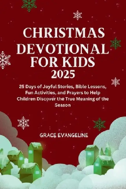 Christmas Devotional for Kids 2025: 25 Days of Joyful Stories, Bible Lessons, Fun Activities, and Prayers to Help Children Discover the True Meaning o by Grace Evangeline