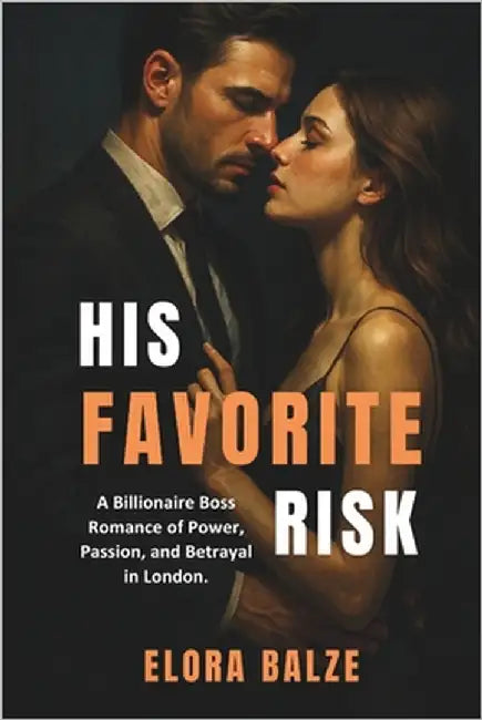 His Favorite Risk: A Billionaire Boss Romance of Power, Passion, and Betrayal in London. by Balze, Elora