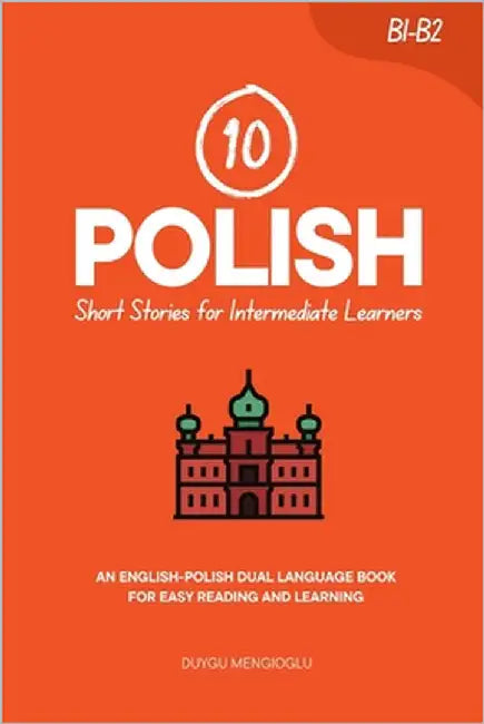 10 Polish Short Stories for Intermediate Learners: An English-Polish Dual-Language Book for Easy Reading and Learning by Mengioglu, Duygu