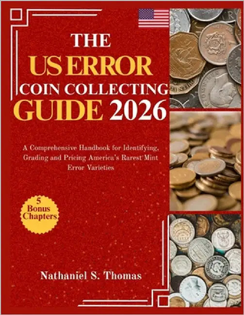 The U.S Error Coin Collecting Guide 2026: A Comprehensive Handbook for Identifying, Grading and Pricing America's Rarest Mint Error Varieties by S. Thomas, Nathaniel