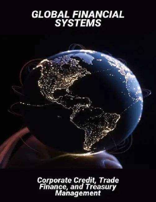 Global Financial Systems: Corporate Credit, Trade Finance, And Treasury Management by Paulette Hope