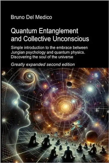 Quantum Entanglement and Collective Unconscious. Greatly expanded second edition: Simple introduction to the embrace between Jungian psychology and qu by del Medico, Bruno