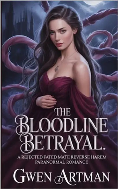 The Bloodline Betrayal: A Rejected Fated Mate Reverse Harem Paranormal Romance by Artman, Gwen