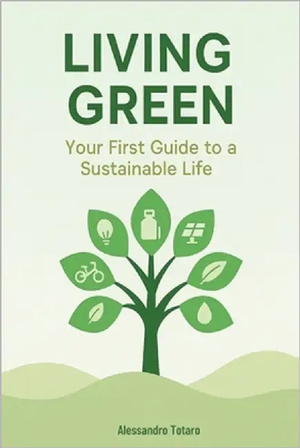 Living Green: Your First Guide to a Sustainable Life by Totaro, Alessandro