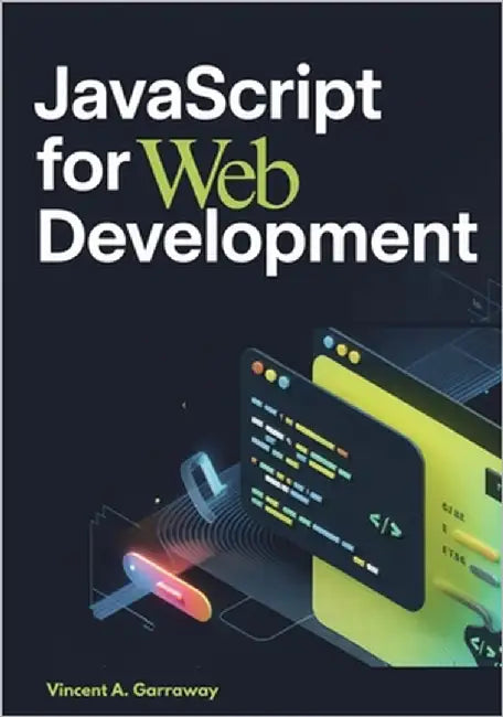 JavaScript for Web Development: 10 Real Projects to Master the DOM, APIs, Asynchronous Programming, and Modern ES6+ Techniques by A. Garraway, Vincent