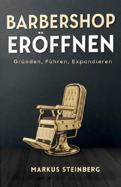 Barbershop eröffnen: Gründen, führen, expandieren by Markus Steinberg