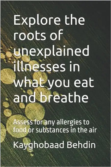 Explore the roots of unexplained illnesses in what you eat and breathe: Assess for any allergies to food or substances in the air by Namdar, Afshin