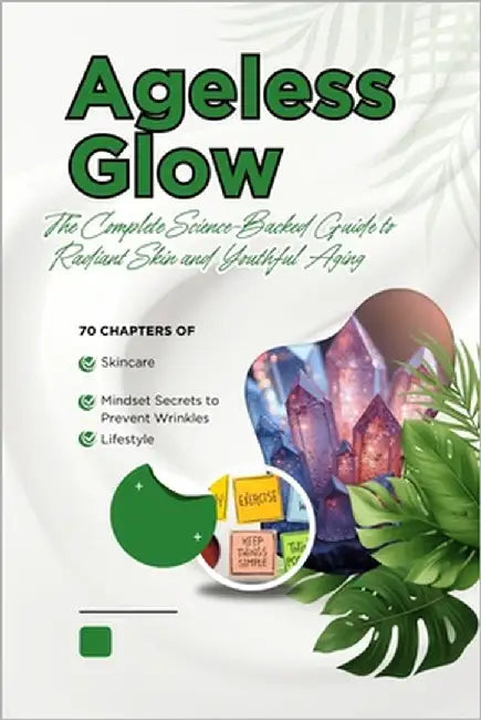 "Ageless Glow: The Complete Science-Backed Guide to Radiant Skin and Youthful Aging" "70 Chapters of Skincare, Lifestyle, and Mindset Secrets to Preve by Abb