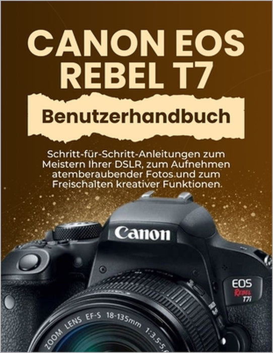 Canon EOS Rebel T7 Benutzerhandbuch: Schritt-für-Schritt-Anleitungen zum Meistern Ihrer DSLR, zum Aufnehmen atemberaubender Fotos und zum Freischalten by Peter T. Williams