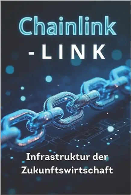 Chainlink LINK: Infrastruktur der Zukunftswirtschaft: Detaillierte Analyse von Chainlink und dem LINK-Token, dezentralen Orakeln, praktischen Anlagest by Svitana
