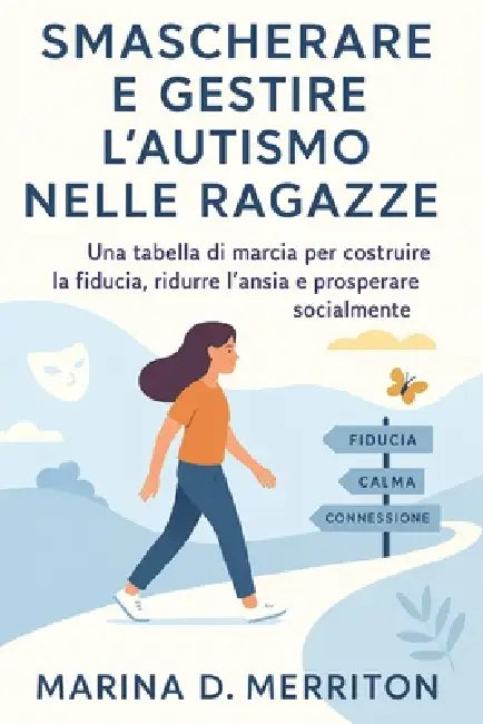 Smascherare E Gestire l'Autismo Nelle Ragazze: Una tabella di marcia per costruire la fiducia, ridurre l'ansia e prosperare socialmente by Marina D. Merriton
