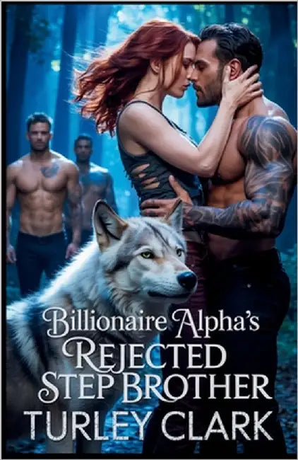 Billionaire Alpha's Rejected Stepbrother: The CEO Wolf's Secret Baby Romance by Clark, Turley