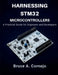 Harnessing STM32 Microcontrollers: A Practical Guide for Engineers and Developers by Bruce A. Cornejo