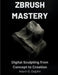 ZBrush Mastery: Digital Sculpting from Concept to Creation by Adam G. DeJohn