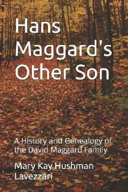 Hans Maggard's Other Son: A History and Genealogy of the David Maggard Family by Mary Kay Hushman Lavezzari