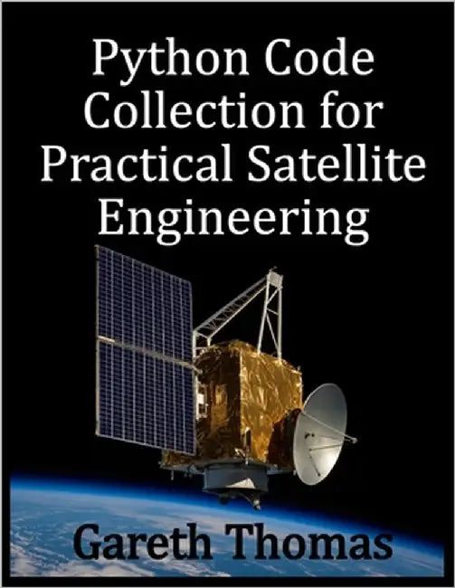 Python Code Collection for Practical Satellite Engineering: Code, Systems, and Simulation by Thomas, Gareth