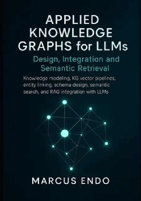 Applied Knowledge Graphs for LLMs: Design, Integration and Semantic Retrieval: Knowledge modeling, KG vector pipelines, entity linking, schema design, by Marcus Endo