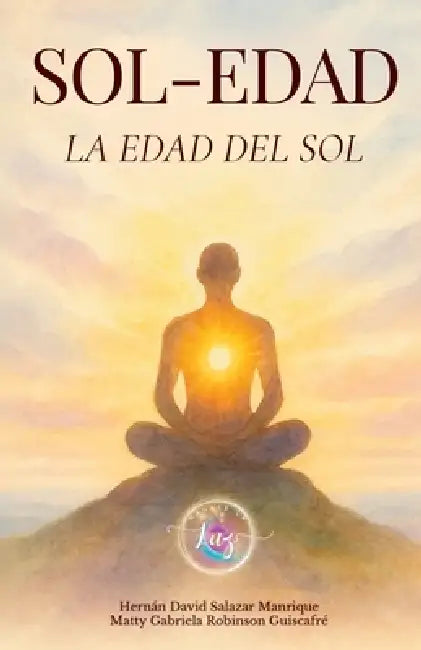 Sol-Edad: La Edad del Sol by Hernán David Salazar Manrique, Matty Gabriela Robinson Guiscafré, Hágase La Luz