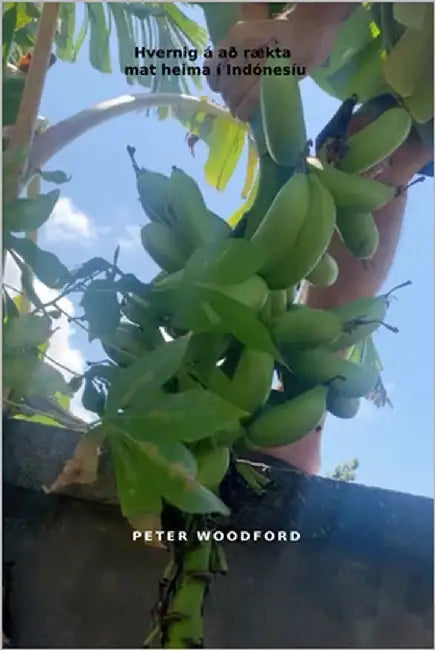 Hvernig á að rækta mat heima í Indónesíu by Woodford, Peter