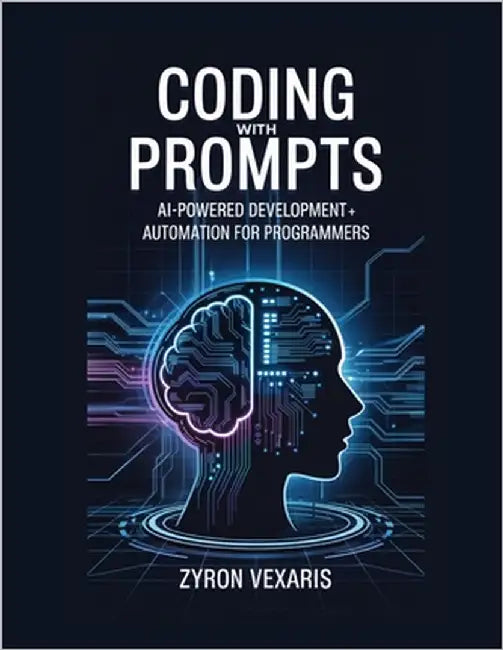 Coding with Prompts: AI-Powered Development and Automation for Programmers by Vexaris, Zyron