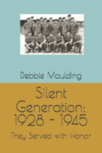 Silent Generation: 1928 - 1945: They Served with Honor by Debbie Maulding Co