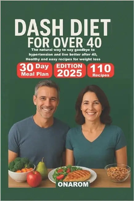 Dash Diet for Over 40: The natural way to say goodbye to hypertension and live better after 40, Healthy and easy recipes for weight loss by Onarom