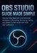 OBS Studio Guide Made Simple: Step-by-Step Beginner's and Advanced Handbook to Recording, Streaming, Editing, and Mastering OBS Studio with Ease and C by Lara Denfield