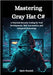 Mastering Gray Hat C#: A Practical Security Coding for Tool Development, Task Automation, and Advanced Pentesting by Wendell, Mark