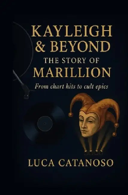 Kayleigh & Beyond: The Story of Marillion From chart hits to cult epics by Luca Catanoso