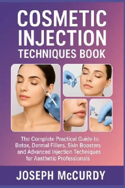 Cosmetic Injection Techniques Book: The Complete Practical Guide To Botox, Dermal Fillers, Skin Boosters, And Advanced Injection Techniques For Aesthe by Joseph McCurdy