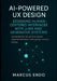 AI-Powered UX Design: Designing Human-Centered Interfaces with LLMs and Generative Systems: Conversational UX, persona design, adaptive interfaces, pr by Marcus Endo