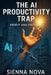 The AI Productivity Trap: : Mastering Tech for Career Growth and Business Profits by Sienna Nova