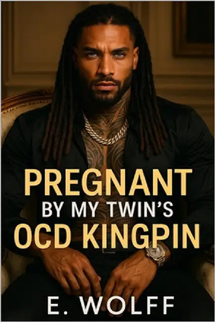 Pregnant by my sisters OCD kingpin: A Hood King's Obsession, A Good Girls Undoing. by Wolff, E.