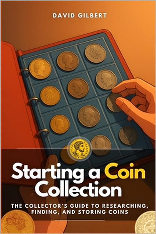 Starting a Coin Collection: The Collector's Guide to Researching, Finding, and Storing Coins by Fred Monroe, David Gilbert