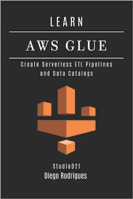 Learn AWS Glue: Create Serverless ETL Pipelines and Data Catalogs by Smart Tech Content, Studiod21