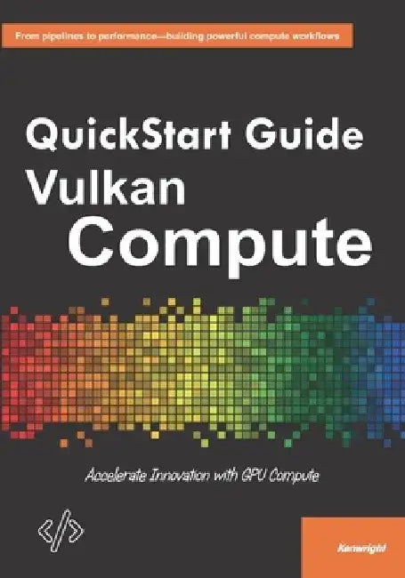 QuickStart Guide to Vulkan Compute: Accelerate Innovation with GPU Compute by Kenwright
