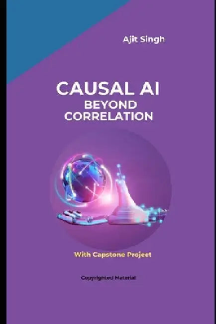 Causal AI: Beyond Correlation by Ajit Singh