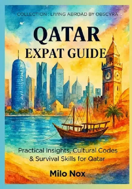 Qatar Expat Guide: Practical Insights, Cultural Codes & Survival Skills for Qatar by Milo Nox