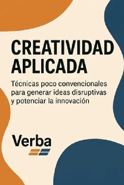 Creatividad aplicada: Técnicas poco convencionales para generar ideas disruptivas y potenciar la innovación by Verba