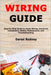 Wiring Guide: Step-by-Step Guide to Home Wiring, Electrical Installation, Safety, Maintenance, and Troubleshooting by Daren Rodney