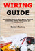 Wiring Guide: Step-by-Step Guide to Home Wiring, Electrical Installation, Safety, Maintenance, and Troubleshooting by Rodney, Daren