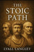 The Stoic Path: Ancient Wisdom for the Modern Soul by Lyall Langley